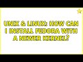 Unix & Linux: How can I install Fedora with a newer kernel? (2 Solutions!!)
