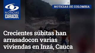 Crecientes súbitas han arrasado con varias viviendas en Inzá, Cauca