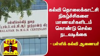 கல்வி தொலைக்காட்சி நிகழ்ச்சிகளை மாணவர்களிடம் கொண்டு செல்ல நடவடிக்கை - பள்ளிக் கல்வி ஆணையர்