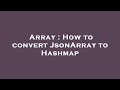 Array : How to convert JsonArray to Hashmap