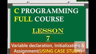 Lesson 8:Master Variable declaration, Initialization, and Assignment in C using Case Study