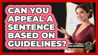 Can You Appeal A Sentence Based On Guidelines? - Criminal Defense Law Uncovered