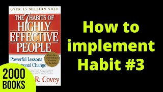 How to implement Habit #3 | The 7 Habits of Highly Effective People - Stephen Covey