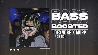 DEXNDRE X MUPP - OH NO! (BASS BOOSTED)