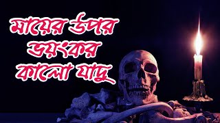 Ma er Upor voinkor Kalo Jadu bhooter duniaa Episode 4  | মায়ের উপর ভয়ঙ্কর কালো যাদু   ভুতের দুনিয়া