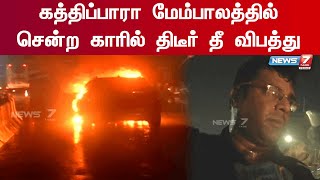 கத்திப்பாரா மேம்பாலத்தில் சென்ற காரில் திடீர் தீ விபத்து ஏற்பட்டதால் சிறிது நேரம் பரபரப்பு ஏற்பட்டது