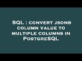 SQL : convert jsonb column value to multiple columns in PostgreSQL