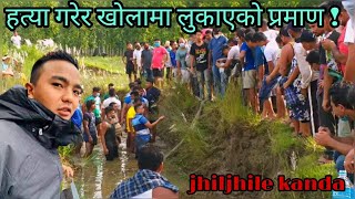 पुलिसलाई निकै गार्‍हो हत्या गरेपछि खोलामा यस्तो अवस्था राखेको ! jhiljhile kanda | murder jhiljhile