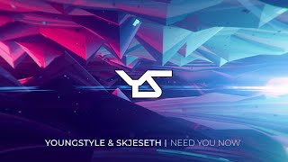 YoungStyle \u0026 Skjeseth - Need You Now