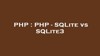 PHP : PHP - SQLite vs SQLite3