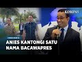 Kandidat Cawapres Anies Baswedan Mengerucut Pada Satu Nama