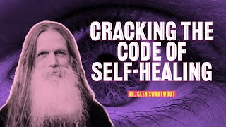 Dr. Glen Swartwout: Cracking The Code Of Self-Healing - E.11