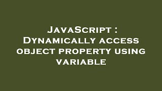 JavaScript : Dynamically access object property using variable