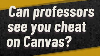 Can professors see you cheat on Canvas?