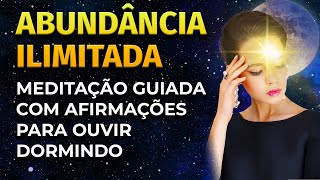 ABUNDÂNCIA ILIMITADA: MEDITAÇÃO GUIADA COM AFIRMAÇÕES PARA OUVIR DORMINDO