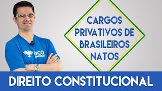 Direito Constitucional | Cargos Privativos de Brasileiros Natos