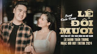LỆ ĐÔI MƯƠI - mới đôi mươi thân em tay bế tay bồng l LK Danh Tuấn Trung Nhạc đời Hot Tiktok 2024