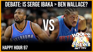 Debate: Is Serge Ibaka better than Ben Wallace? | Hoops & Brews | Best of Happy Hour 97