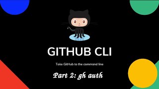 Github CLI Part 2 : gh auth