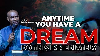 ANYTIME YOU HAVE A DREAM DO THIS IMMEDIATELY | APOSTLE JOSHUA SELMAN MESSAGES