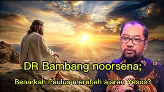 DR Bambang noorsena ;Benarkah Paulus merubah ajaran Yesus?