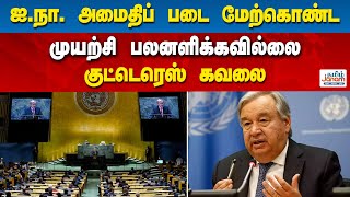 ஐ.நா. அமைதிப் படை மேற்கொண்ட முயற்சி பலனளிக்கவில்லை - குட்டெரெஸ் கவலை