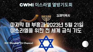 [CWMI 열방예배] | 마지막 때 부흥과 2023년 5월 21일 이스라엘을 위한 전 세계 금식 기도 |김재익 목사 | 2023-06-07