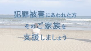 犯罪被害にあわれた方やそのご家族を支援しましょう