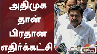 அதிமுக தான் பிரதான எதிர்க்கட்சி - ஈபிஸ் #Eps #Admk