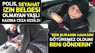 78 Yaşındaki Kadından Polislere; “Ben Buranın Havasını Götüremez Oldum