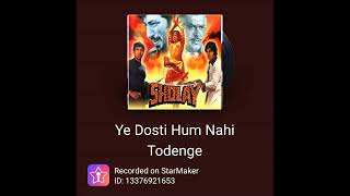 Movie:- Sholay.                                          Song:- Yeh Dosti Hum Nahi Todenge.