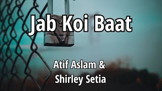 Jab Koi baat - Atif Aslam  Ft. Shirley Setia   [ Lyrics ]