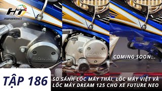 Tập 186 I So sánh lốc máy Thái, lốc máy Việt và lốc máy Dream 125 cho xe Future Neo