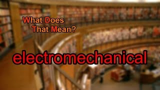 What does electromechanical mean?