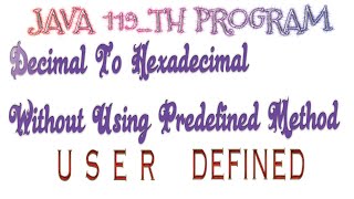 java 119th program||Decimal to hexadecimal without using predefined method user defined