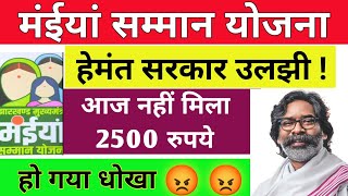 मंईया सम्मान योजना !! हेमंत सरकार उलझी !! खाते में नही आए 2500 रुपये !! Maiya Samman Yojana 2024