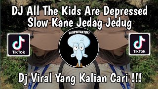 DJ ALL THE KIDS ARE DEPRESSED SLOW KANE JEDAG JEDUG DJ DANVATA VIRAL TIK TOK TERBARU 2024 !