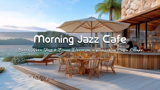 Serene Coastal Morning Jazz Cafe☕ Bossa Nova Jazz \u0026 Ocean Waves for a Refreshing Coffee Escape