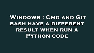 Windows : Cmd and Git bash have a different result when run a Python code