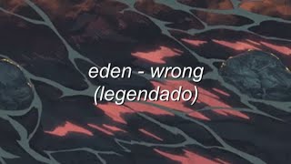 eden - wrong (legendado)