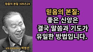 박영선목사의 믿음의 본질 시리즈24 | 🌿 믿음의 본질 : 좋은 신앙은 결국 말씀과 기도가 유일한 방법입니다(최종회).