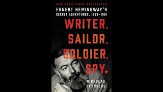 Writer, Sailor, Soldier, Spy: Ernest Hemingway’s Secret Adventures, 1935-1961