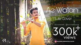 Ae Watan | Flute Cover | Instrumental | by Divyansh Shrivastava | Raazi | Arijit Singh |
