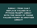 Array : How can I replace values in a Python NumPy array with the index of those values found in ano