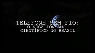 Telefone Sem Fio - O Negacionismo Científico no Brasil (DOCUMENTÁRIO)