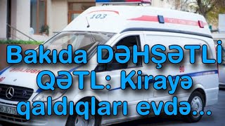 Bakıda DƏHŞƏTLİ QƏTL: Kirayə qaldıqları evdə...