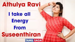 Athulya Ravi - I take all energy from Suseenthiran | Tamilsaga