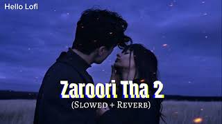 Zaroori Tha 2 (Slowed + Reverb) Rahat Fateh Ali Khan | Vishal Pandey | Aliya Hamidi | Hello Lofi