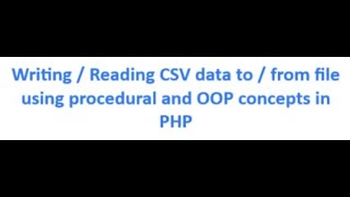 Create CSV file and read from that file using PHP program