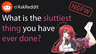 What's the sl*ttiest thing you've ever done? (r/AskReddit Top Posts | Reddit Stories)